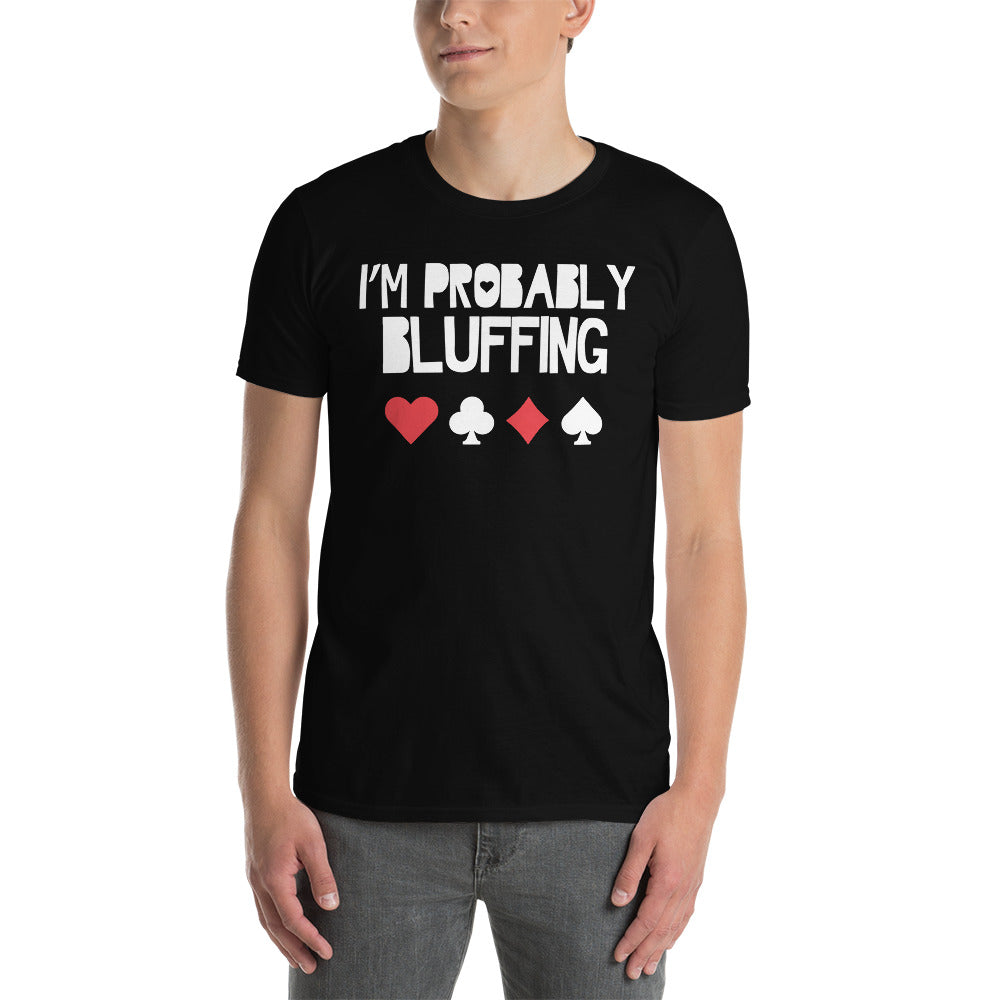 I'm Probably Bluffing T-Shirt