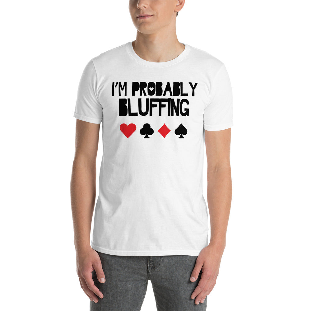 I'm Probably Bluffing T-Shirt